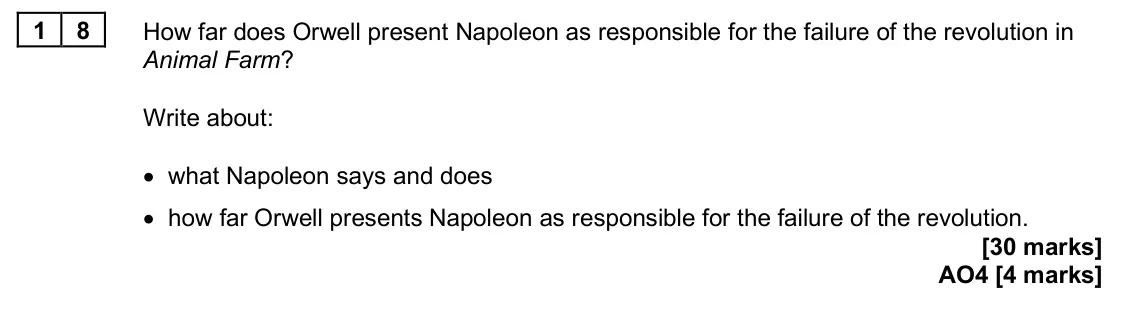 June 2025 Paper 2, question 18: How far does Orwell present Napoleon as responsible for the failure of the revolution in Animal Farm? Write about: • what Napoleon says and does • how far Orwel