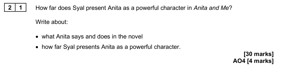 June 2025 Paper 2, question 21: How far does Syal present Anita as a powerful character in Anita and Me? Write about: • what Anita says and does in the novel • how far Syal presents Anita as a