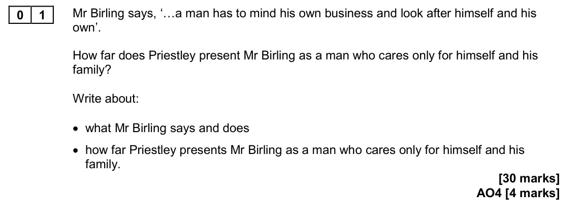 November 2020 Paper 2, question 01: Mr Birling says, ‘…a man has to mind his own business and look after himself and his own’. How far does Priestley present Mr Birling as a man who cares only for