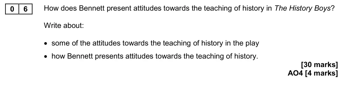 November 2020 Paper 2, question 06: How does Bennett present attitudes towards the teaching of history in The History Boys? Write about: • some of the attitudes towards the teaching of history in 