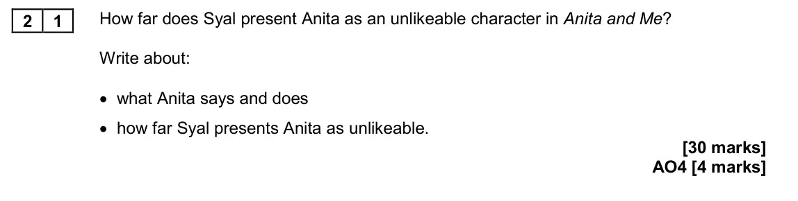 November 2020 Paper 2, question 21: How far does Syal present Anita as an unlikeable character in Anita and Me? Write about: • what Anita says and does • how far Syal presents Anita as unlikeable.
