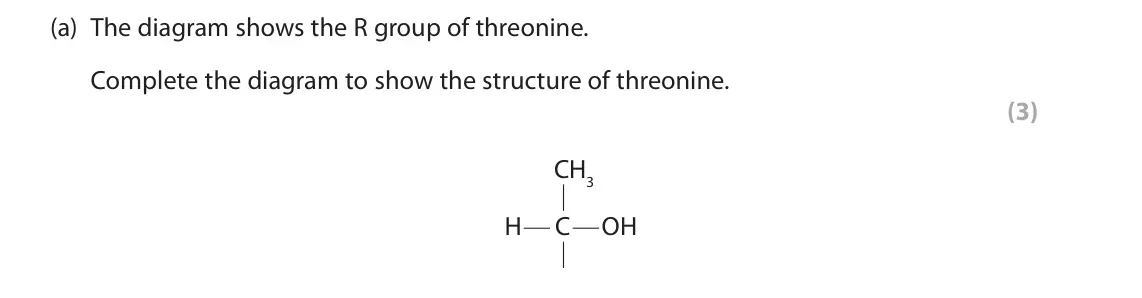 June 2025 AS Paper 1, question 8(a): The diagram shows the R group of threonine. Complete the diagram to show the structure of threonine. (3) CH3 H C OH