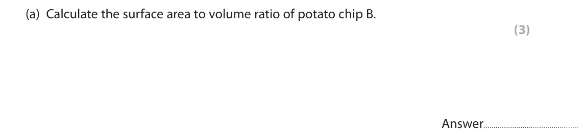 June 2018 AS Paper 2, question 7(a): Calculate the surface area to volume ratio of potato chip B. (3) Answer