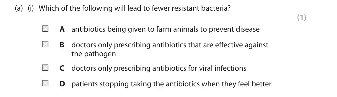 June 2024 AS Paper 2, question 1(a)(i): Which of the following will lead to fewer resistant bacteria? (1) A antibiotics being given to farm animals to prevent disease B doctors only prescribing antibi