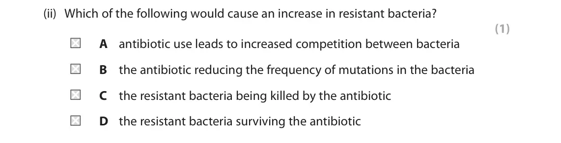 June 2024 AS Paper 2, question 1(a)(ii): Which of the following would cause an increase in resistant bacteria? (1) A antibiotic use leads to increased competition between bacteria B the antibiotic redu