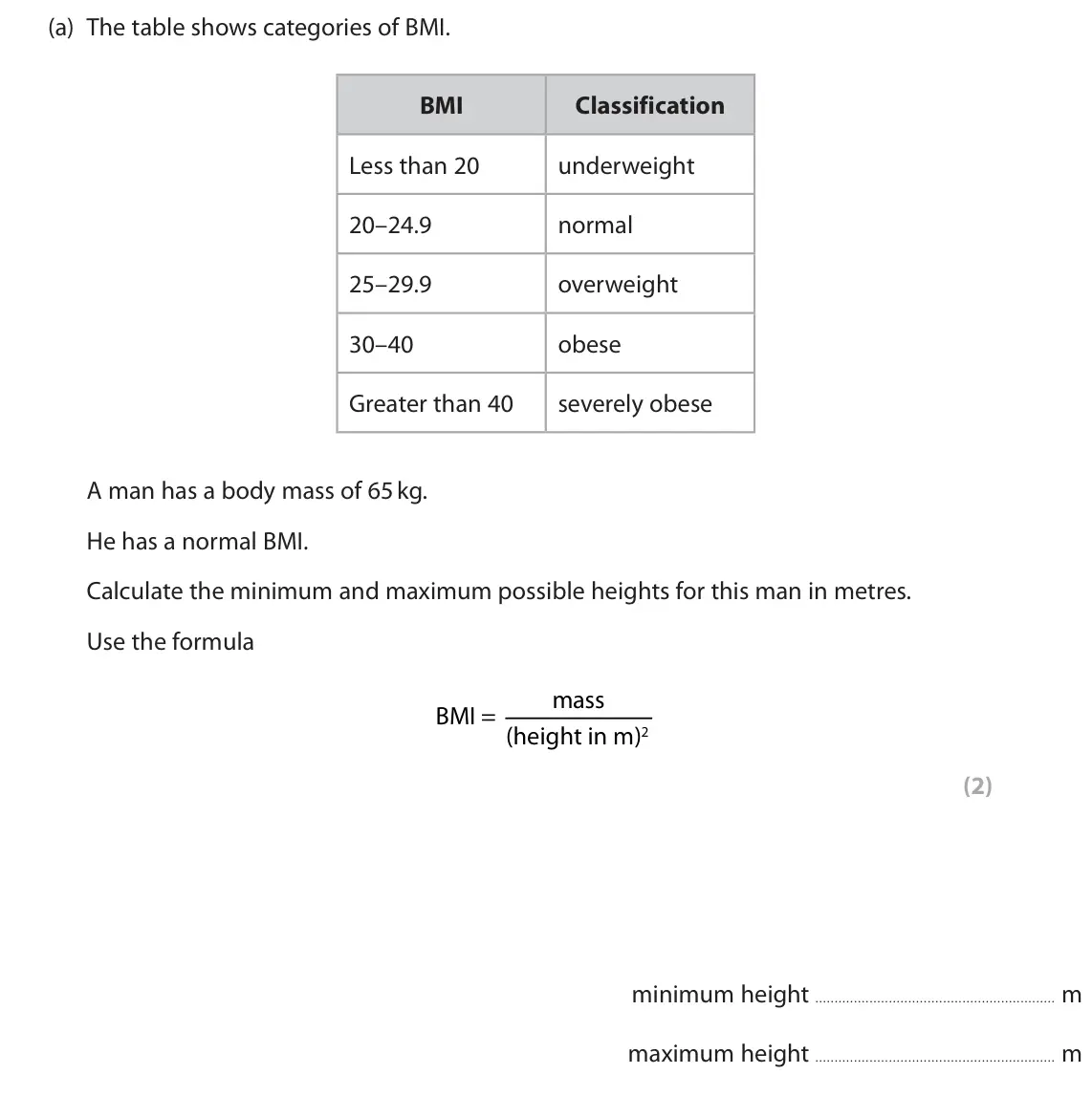June 2024 AS Paper 1, question 7(a): The table shows categories of BMI. BMI Classification Less than 20 underweight 20–24.9 normal 25–29.9 overweight 30–40 obese Greater than 40 severely obese A ma