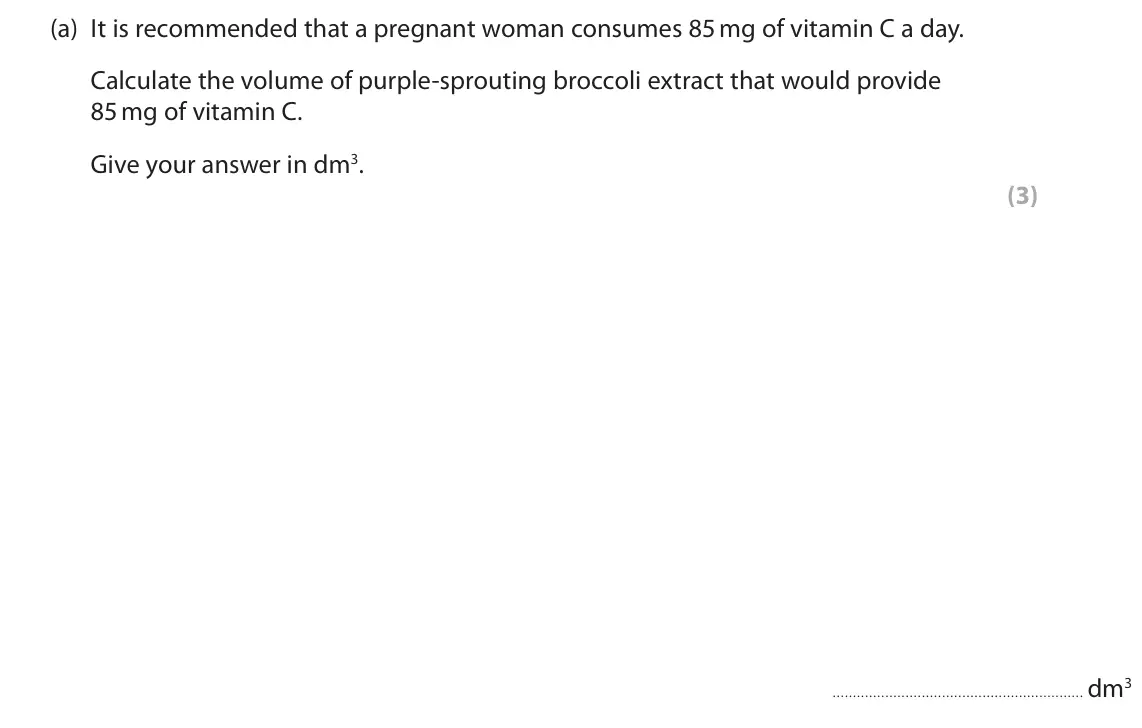 June 2025 AS Paper 1, question 4(a): It is recommended that a pregnant woman consumes 85 mg of vitamin C a day. Calculate the volume of purple‑sprouting broccoli extract that would provide 85 mg of