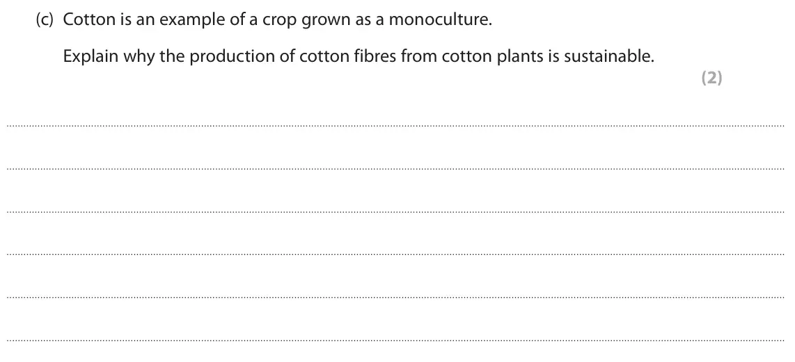 June 2024 AS Paper 2, question 8(c): Cotton is an example of a crop grown as a monoculture. Explain why the production of cotton fibres from cotton plants is sustainable. (2)