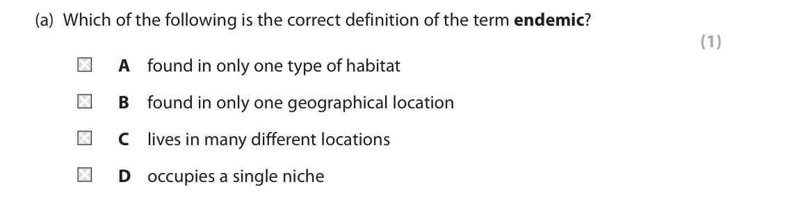 June 2025 AS Paper 2, question 2(a): Which of the following is the correct definition of the term endemic? (1) A found in only one type of habitat B found in only one geographical location C lives 