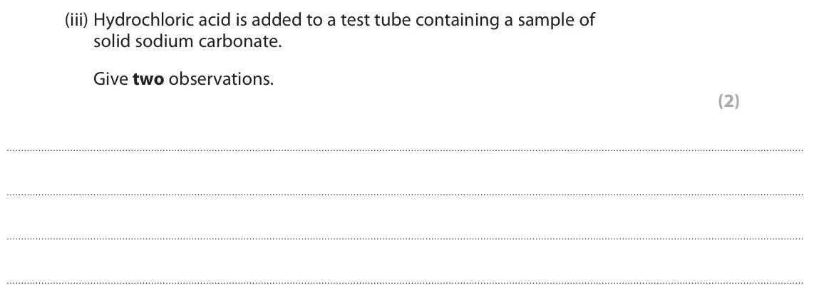 June 2022 AS Paper 1, question 8(b)(iii): Hydrochloric acid is added to a test tube containing a sample of solid sodium carbonate. Give two observations. (2)