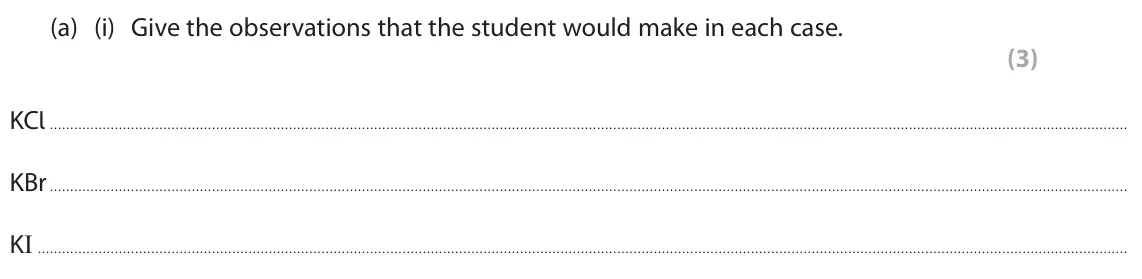 June 2024 AS Paper 1, question 4(a)(i): Give the observations that the student would make in each case. (3) KCl . KBr KI