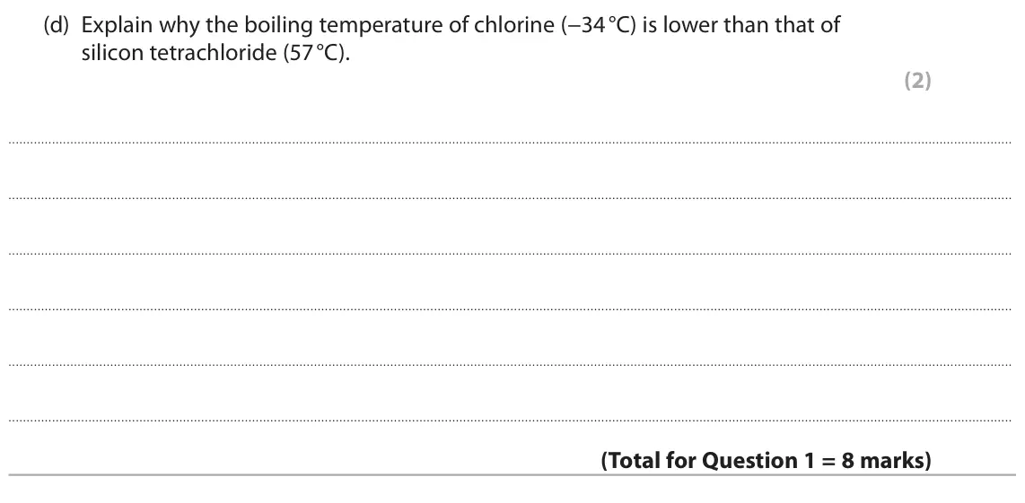 June 2025 AS Paper 1, question 1(d): Explain why the boiling temperature of chlorine (−34 °C) is lower than that of silicon tetrachloride (57 °C). (2)