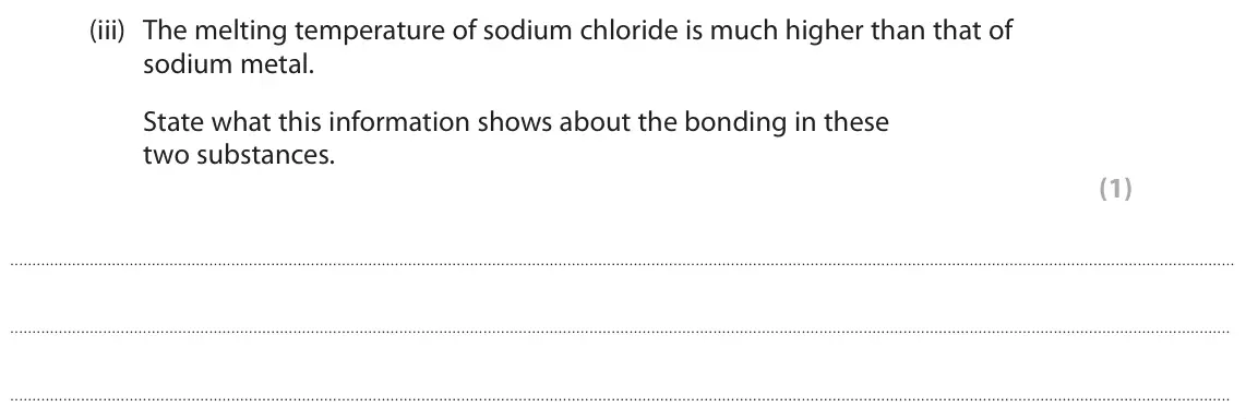 June 2025 AS Paper 1, question 2(a)(iii): The melting temperature of sodium chloride is much higher than that of sodium metal. State what this information shows about the bonding in these two substances