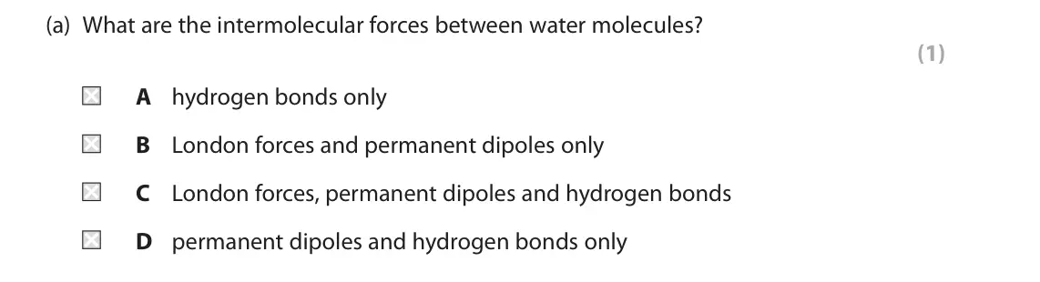 June 2025 AS Paper 1, question 3(a): What are the intermolecular forces between water molecules? (1) A hydrogen bonds only B London forces and permanent dipoles only C London forces, permanent dipo