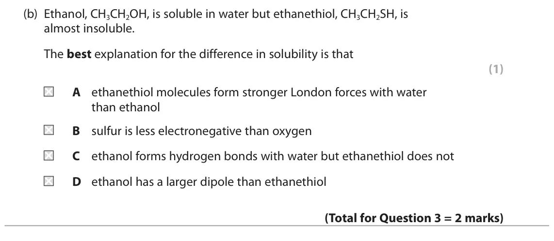 June 2025 AS Paper 1, question 3(b): Ethanol, CH3CH2OH, is soluble in water but ethanethiol, CH3CH2SH, is almost insoluble. The best explanation for the difference in solubility is that (1) A ethan