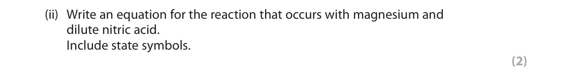June 2025 AS Paper 1, question 4(a)(ii): Write an equation for the reaction that occurs with magnesium and dilute nitric acid. Include state symbols. (2)