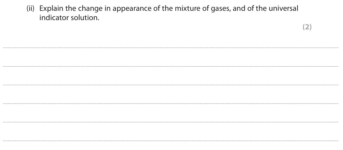 June 2025 AS Paper 1, question 4(b)(ii): Explain the change in appearance of the mixture of gases, and of the universal indicator solution. (2)