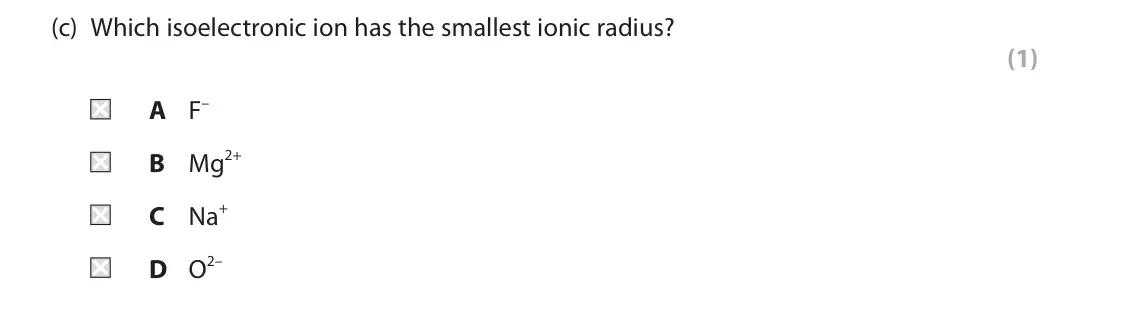 June 2025 AS Paper 1, question 7(c): Which isoelectronic ion has the smallest ionic radius? (1) A F– B Mg2+ C Na+ D O2–