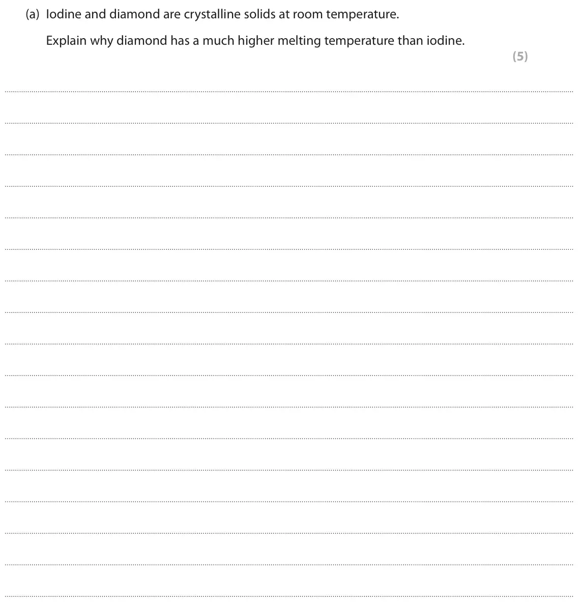 November 2021 AS Paper 1, question 5(a): Iodine and diamond are crystalline solids at room temperature. Explain why diamond has a much higher melting temperature than iodine. (5)