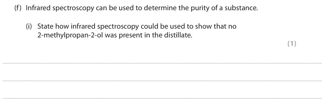 June 2022 AS Paper 2, question 6(f)(i): State how infrared spectroscopy could be used to show that no 2‑methylpropan‑2‑ol was present in the distillate. (1)