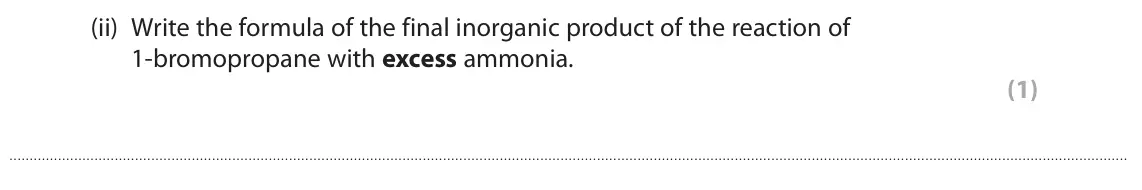 June 2023 AS Paper 2, question 4(c)(ii): Write the formula of the final inorganic product of the reaction of 1‑bromopropane with excess ammonia. (1)
