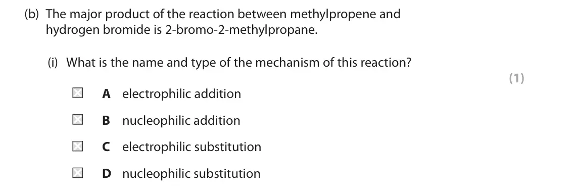 June 2024 AS Paper 2, question 3(b)(i): What is the name and type of the mechanism of this reaction? (1) A electrophilic addition B nucleophilic addition C electrophilic substitution D nucleophilic su