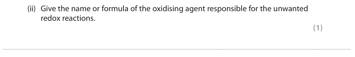 June 2024 AS Paper 2, question 5(a)(ii): Give the name or formula of the oxidising agent responsible for the unwanted redox reactions. (1)