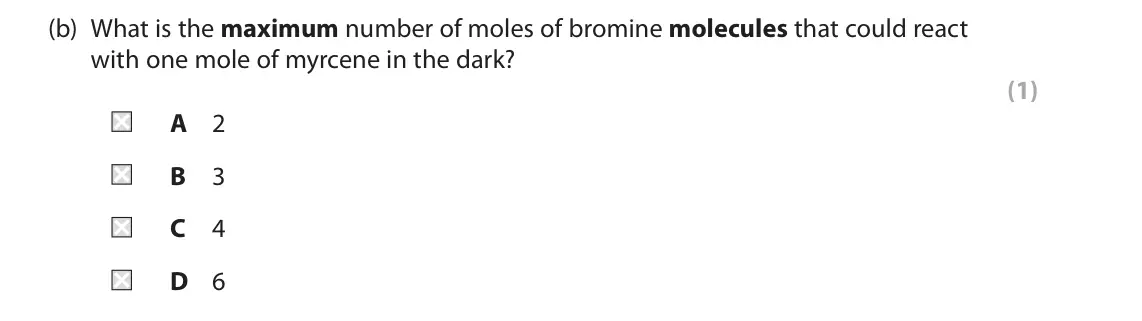 June 2025 AS Paper 2, question 1(b): What is the maximum number of moles of bromine molecules that could react with one mole of myrcene in the dark? (1) A 2 B 3 C 4 D 6