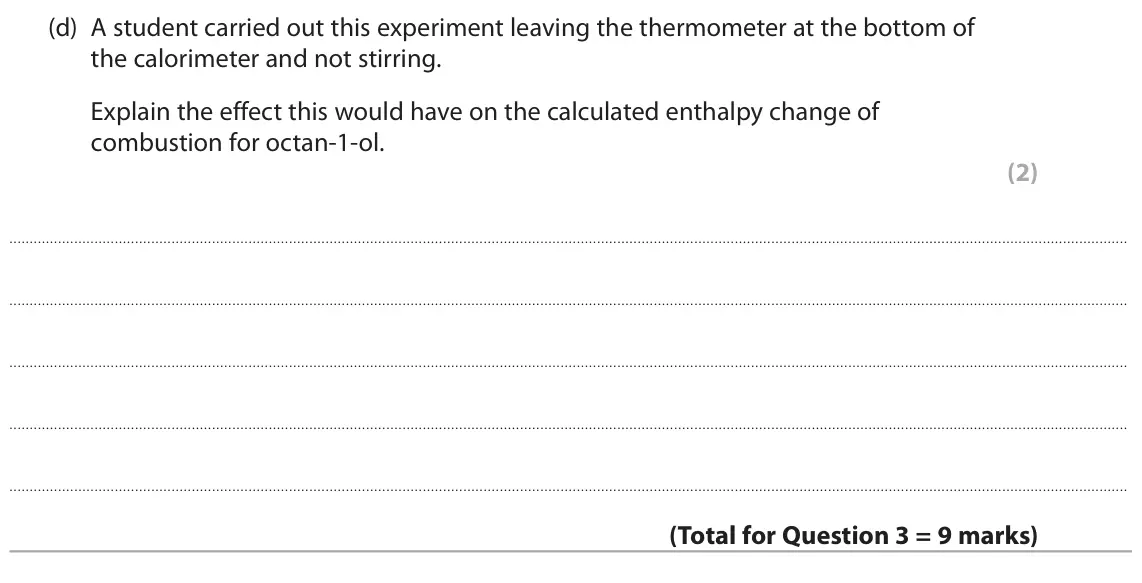 June 2025 AS Paper 2, question 3(d): A student carried out this experiment leaving the thermometer at the bottom of the calorimeter and not stirring. Explain the effect this would have on the calcu