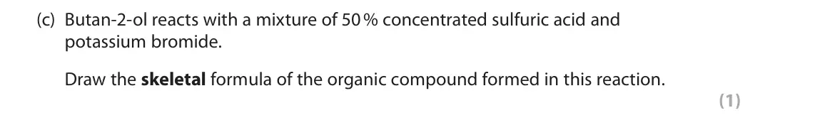 June 2025 AS Paper 2, question 6(c): Butan‑2‑ol reacts with a mixture of 50 % concentrated sulfuric acid and potassium bromide. Draw the skeletal formula of the organic compound formed in this reac