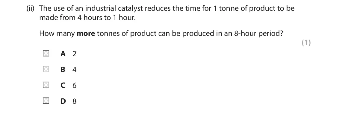 June 2025 AS Paper 2, question 8(a)(ii): The use of an industrial catalyst reduces the time for 1 tonne of product to be made from 4 hours to 1 hour. How many more tonnes of product can be produced in