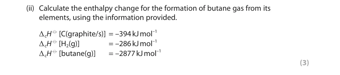June 2025 AS Paper 2, question 9(a)(ii): Calculate the enthalpy change for the formation of butane gas from its elements, using the information provided. ΔcH d [C(graphite/s)] = –394 kJ mol–1 ΔcH d [H2