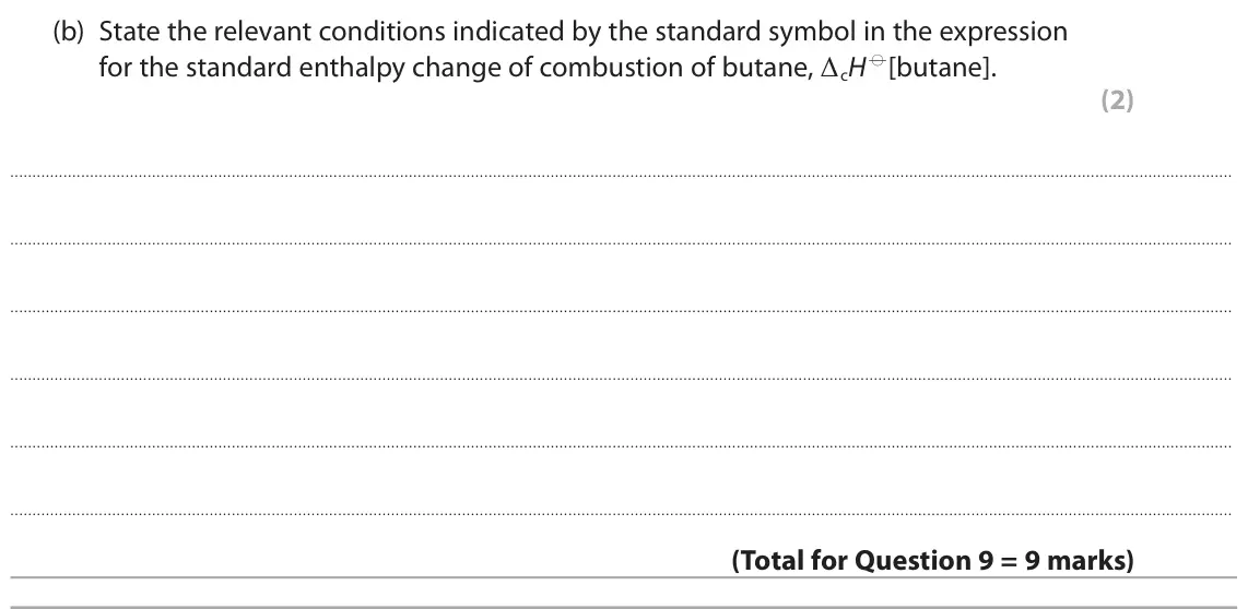 June 2025 AS Paper 2, question 9(b): State the relevant conditions indicated by the standard symbol in the expression for the standard enthalpy change of combustion of butane, ΔcH d [butane]. (2)