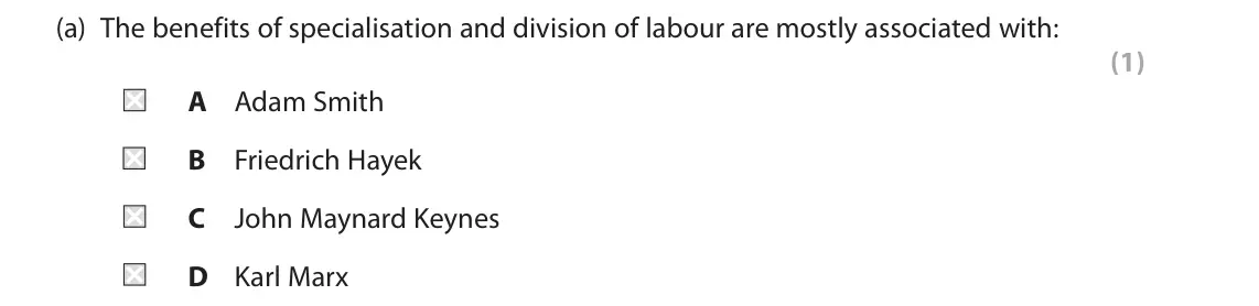 June 2019 AS Paper 1, question 1(a): The benefits of specialisation and division of labour are mostly associated with: (1) A Adam Smith B Friedrich Hayek C John Maynard Keynes D Karl Marx 1 Henry F