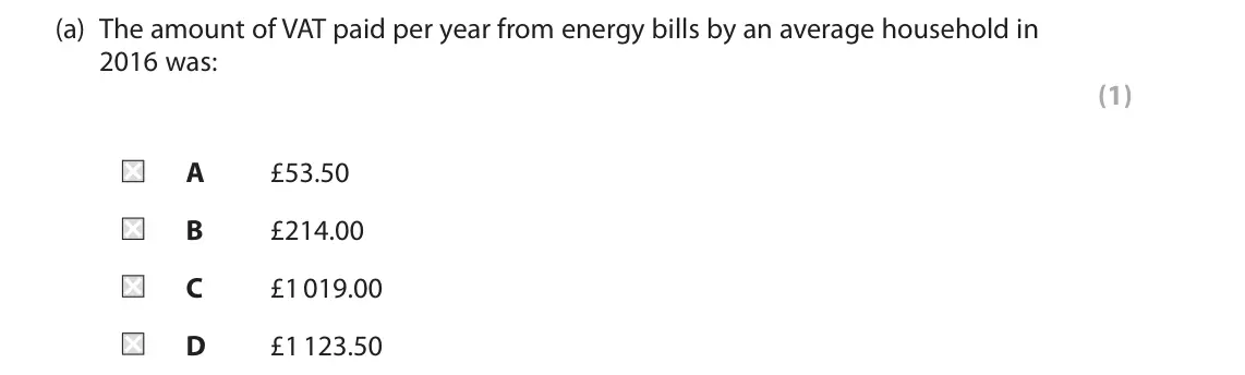 June 2019 AS Paper 1, question 4(a): The amount of VAT paid per year from energy bills by an average household in 2016 was: (1) A £53.50 B £214.00 C £1 019.00 D £1 123.50 4 In 2016 the average ener
