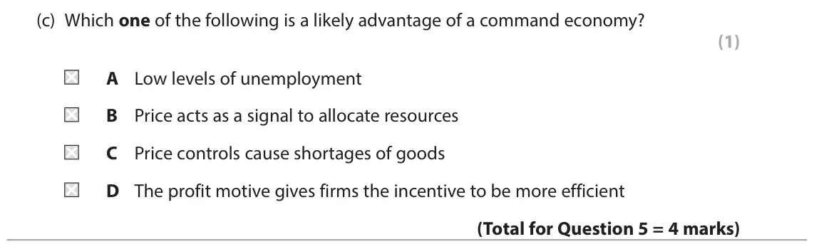 June 2023 AS Paper 1, question 5(c): Which one of the following is a likely advantage of a command economy? (1) A Low levels of unemployment B Price acts as a signal to allocate resources C Price c