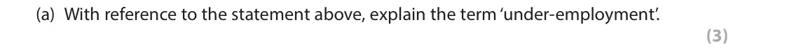 June 2017 AS Paper 2, question 2(a): With reference to the statement above, explain the term ‘under-employment’. (3) 2 Between 2008 and 2014 the number of people in the UK looking to work longer ho