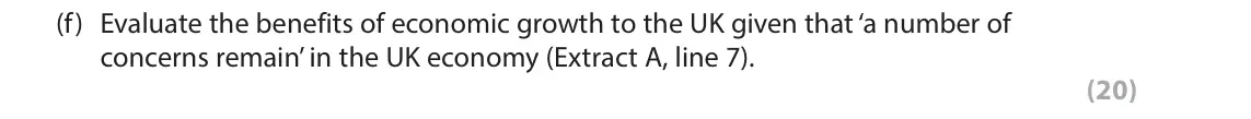 June 2017 AS Paper 2, question 6(f): Evaluate the benefits of economic growth to the UK given that ‘a number of concerns remain’ in the UK economy (Extract A, line 7). (20) Read Figures 1 and 2 and