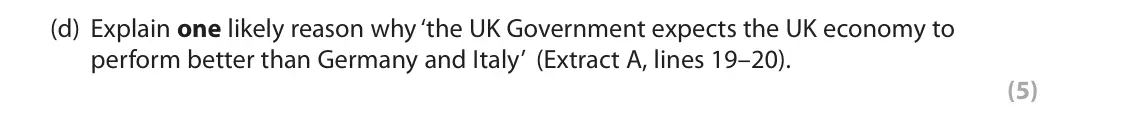 June 2022 AS Paper 2, question 6(d): Explain one likely reason why ‘the UK Government expects the UK economy to perform better than Germany and Italy’ (Extract A, lines 19–20). (5) Read Figures 1 a