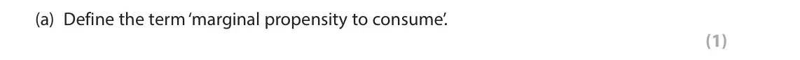 June 2024 AS Paper 2, question 2(a): Define the term ‘marginal propensity to consume’. (1) 2 In 2019 the marginal propensity to consume in the UK was estimated to be 0.8.