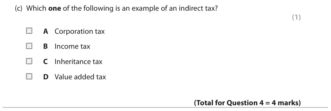 June 2025 AS Paper 2, question 4(c): Which one of the following is an example of an indirect tax? (1) A Corporation tax B Income tax C Inheritance tax D Value added tax 4 In 2023 the UK government 