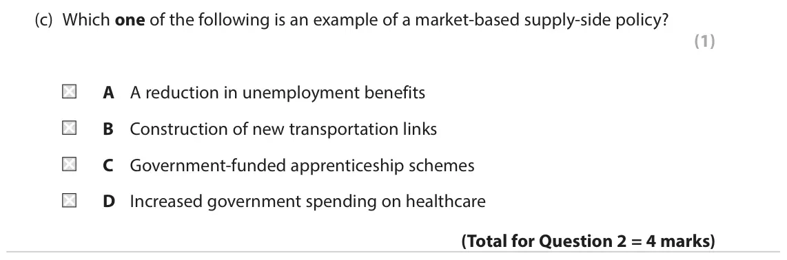 October 2020 AS Paper 2, question 2(c): Which one of the following is an example of a market-based supply-side policy? (1) A A reduction in unemployment benefits B Construction of new transportation l