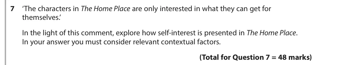 June 2019 AS Paper 1, question 7: ‘The characters in The Home Place are only interested in what they can get for themselves.’ In the light of this comment, explore how self-interest is presented