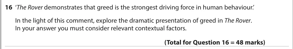 June 2022 AS Paper 1, question 16: ‘The Rover demonstrates that greed is the strongest driving force in human behaviour.’ In the light of this comment, explore the dramatic presentation of greed 