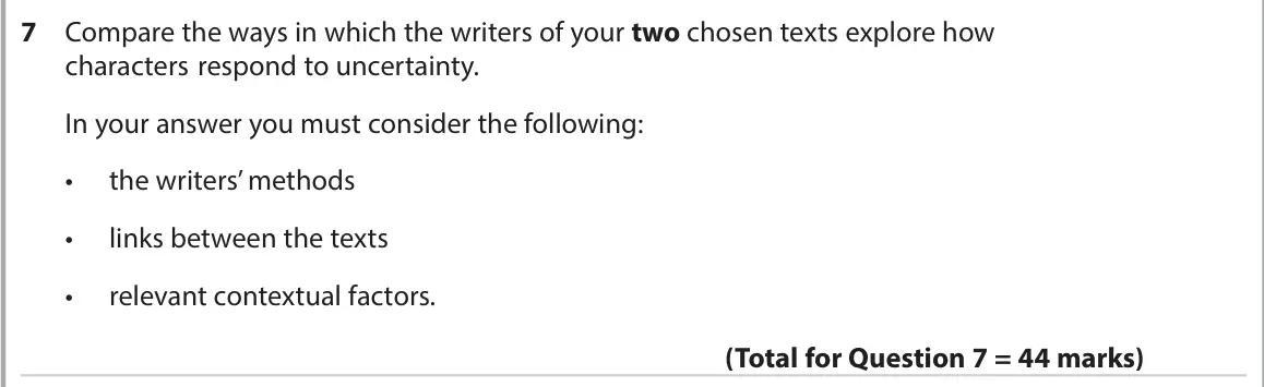 June 2023 AS Paper 2, question 7: Compare the ways in which the writers of your two chosen texts explore how characters respond to uncertainty. In your answer you must consider the following: • 