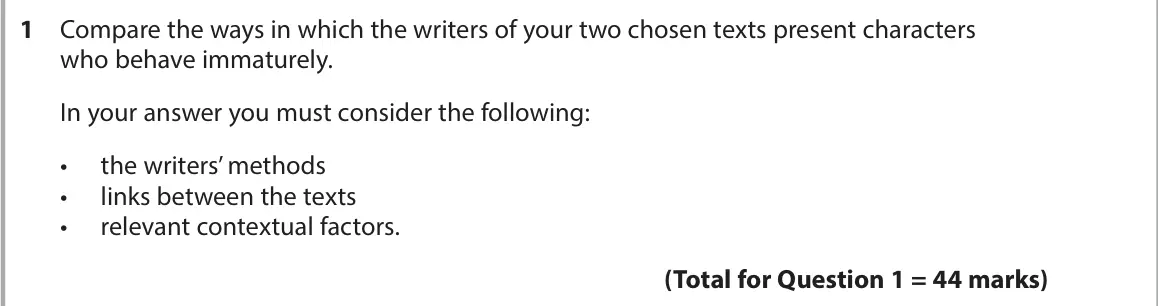 June 2024 AS Paper 2, question 1: Compare the ways in which the writers of your two chosen texts present characters who behave immaturely. In your answer you must consider the following: • the w