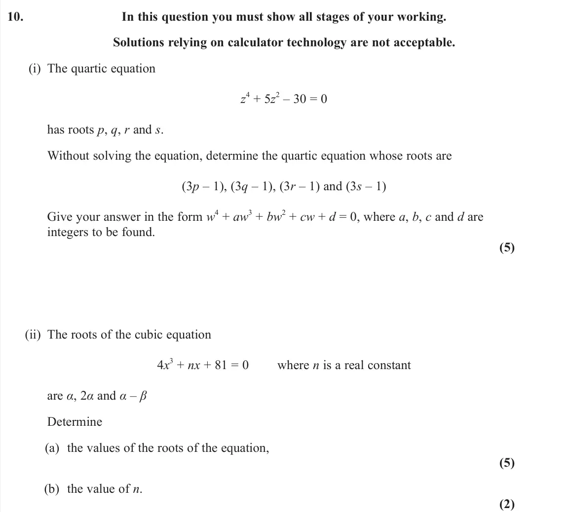 June 2023 AS Core Pure, question 10: In this question you must show all stages of your working. Solutions relying on calculator technology are not acceptable. (i) The quartic equation z 4 + 5z 2 – 