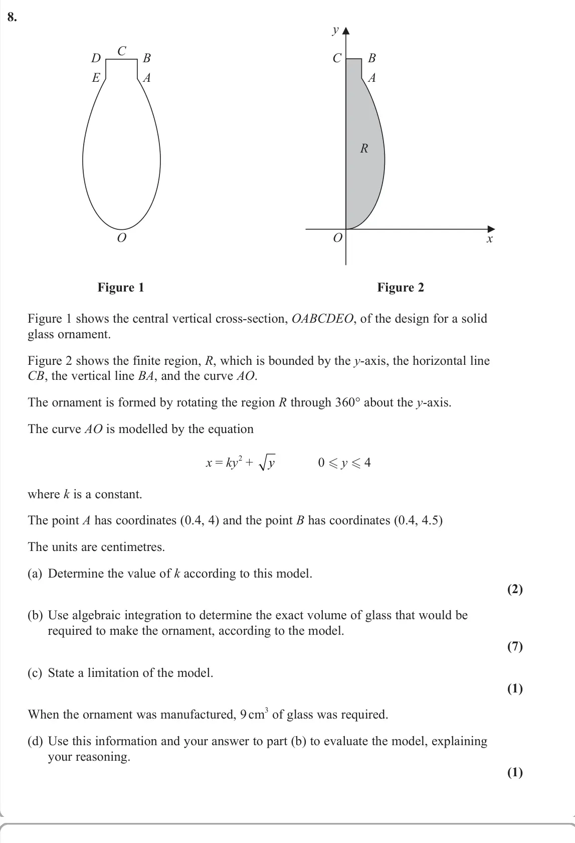 June 2024 AS Core Pure, question 8: x E D y B A O R C B A Figure 1 Figure 2 O C Figure 1 shows the central vertical cross-section, OABCDEO, of the design for a solid glass ornament. Figure 2 shows