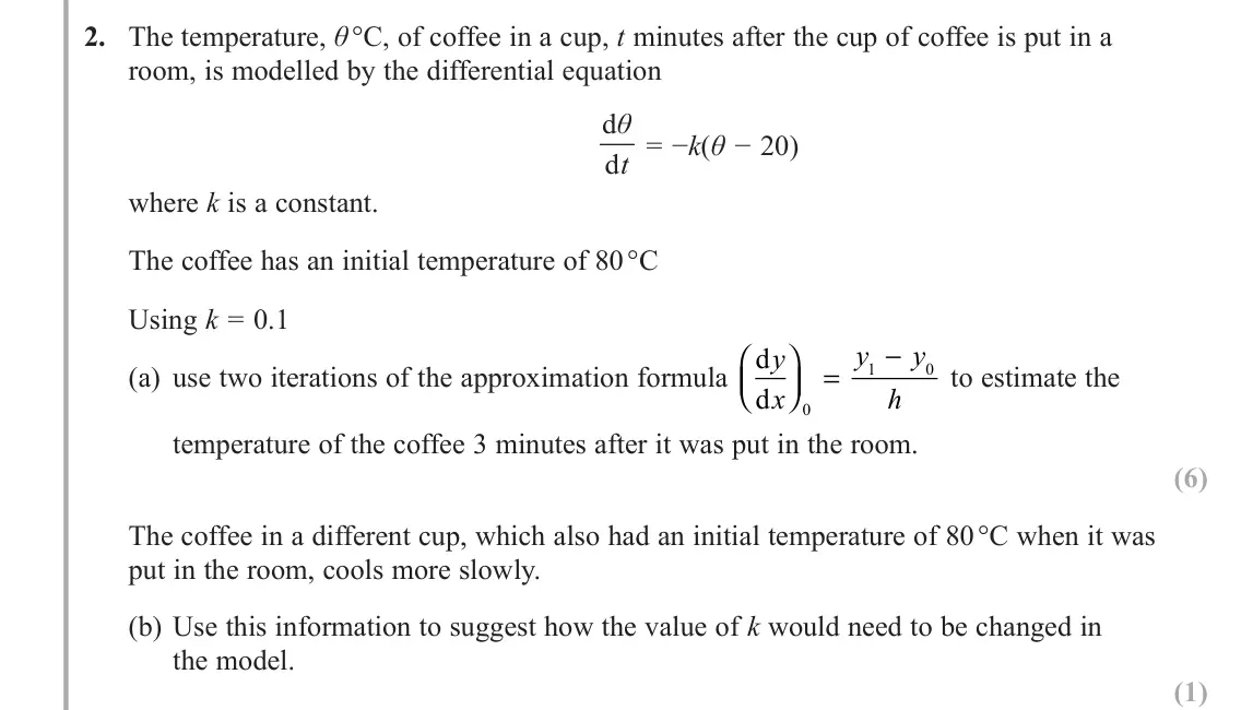 June 2018 AS Further Pure 1, question 2: The temperature, θ °C, of coffee in a cup, t minutes after the cup of coffee is put in a room, is modelled by the differential equation d d θ t = −k(θ − 20) whe