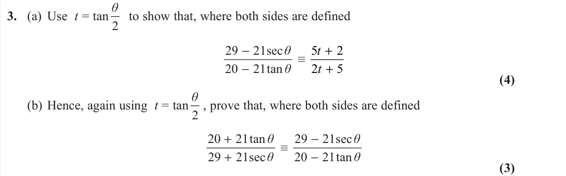 June 2022 AS Further Pure 1, question 3: (a) Use t = tan 2 θ to show that, where both sides are defined 29 21sec 20 21tan θ θ − − ≡ 5 2 2 5 t t + + (4) (b) Hence, again using t = tan 2 θ , prove that, 